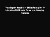 Teaching the New Basic Skills: Principles for Educating Children to Thrive in a Changing Economy