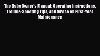 (PDF Download) The Baby Owner's Manual: Operating Instructions Trouble-Shooting Tips and Advice