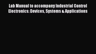 Lab Manual to accompany Industrial Control Electronics: Devices Systems & Applications Free