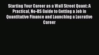 Starting Your Career as a Wall Street Quant: A Practical No-BS Guide to Getting a Job in Quantitative