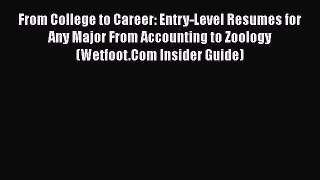From College to Career: Entry-Level Resumes for Any Major From Accounting to Zoology (Wetfoot.Com