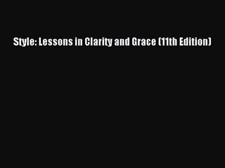 (PDF Download) Style: Lessons in Clarity and Grace (11th Edition) Read Online