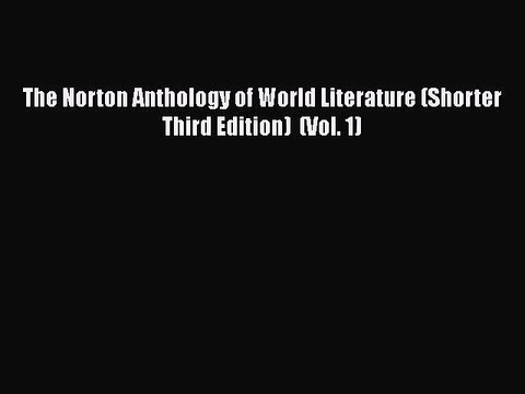 (PDF Download) The Norton Anthology of World Literature (Shorter Third Edition) (Vol. 1) Read