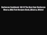 Barbecue Cookbook: 140 Of The Best Ever Barbecue Meat & BBQ Fish Recipes Book..[Black & White]
