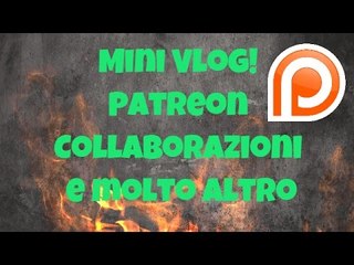 Mini Vlog! Patreon  Collaborazioni e molto altro