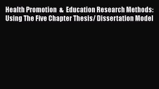 [PDF Download] Health Promotion  &  Education Research Methods: Using The Five Chapter Thesis/