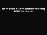 (PDF Download) The Pie Method for Career Success: A Unique Way to Find Your Ideal Job Download