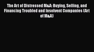 The Art of Distressed M&A: Buying Selling and Financing Troubled and Insolvent Companies (Art