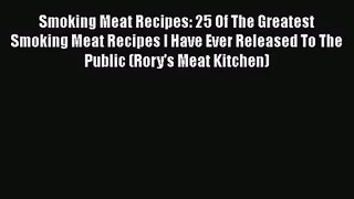 Smoking Meat Recipes: 25 Of The Greatest Smoking Meat Recipes I Have Ever Released To The Public