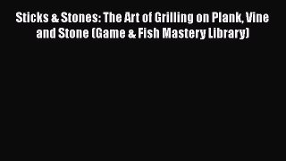 Sticks & Stones: The Art of Grilling on Plank Vine and Stone (Game & Fish Mastery Library)