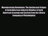 Manufacturing Revolution: The Intellectual Origins of Early American Industry (Studies in Early