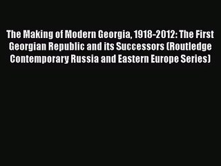 The Making of Modern Georgia 1918-2012: The First Georgian Republic and its Successors (Routledge