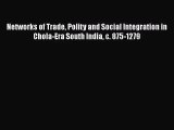 Networks of Trade Polity and Social Integration in Chola-Era South India c. 875-1279 Read Online