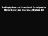 Trading Options as a Professional: Techniques for Market Makers and Experienced Traders: Set