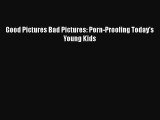 (PDF Download) Good Pictures Bad Pictures: Porn-Proofing Today's Young Kids Read Online