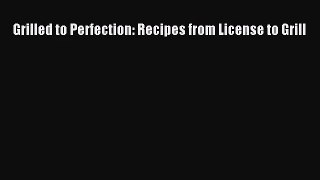 Grilled to Perfection: Recipes from License to Grill Free Download Book