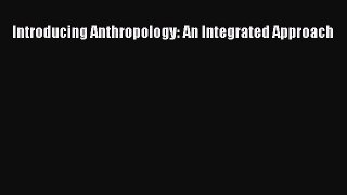 (PDF Download) Introducing Anthropology: An Integrated Approach Download