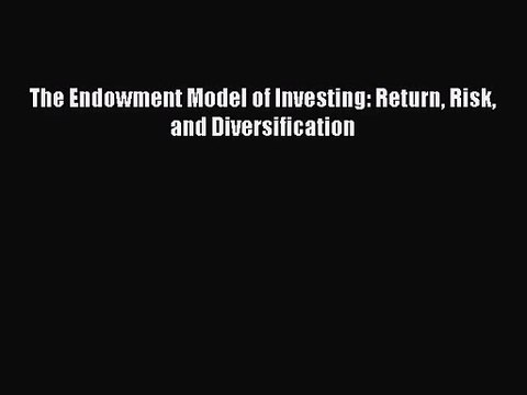 (PDF Download) The Endowment Model of Investing: Return Risk and Diversification PDF