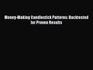 (PDF Download) Money-Making Candlestick Patterns: Backtested for Proven Results Read Online