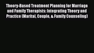 (PDF Download) Theory-Based Treatment Planning for Marriage and Family Therapists: Integrating