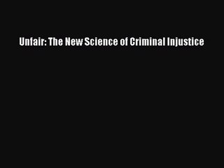 (PDF Download) Unfair: The New Science of Criminal Injustice Read Online