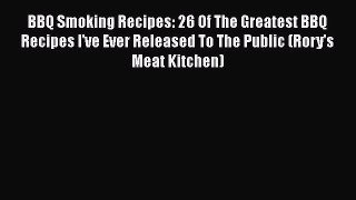 BBQ Smoking Recipes: 26 Of The Greatest BBQ Recipes I've Ever Released To The Public (Rory's