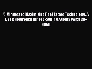 (PDF Download) 5 Minutes to Maximizing Real Estate Technology: A Desk Reference for Top-Selling