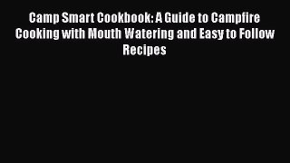 Camp Smart Cookbook: A Guide to Campfire Cooking with Mouth Watering and Easy to Follow Recipes