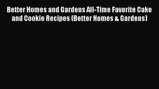 Better Homes and Gardens All-Time Favorite Cake and Cookie Recipes (Better Homes & Gardens)