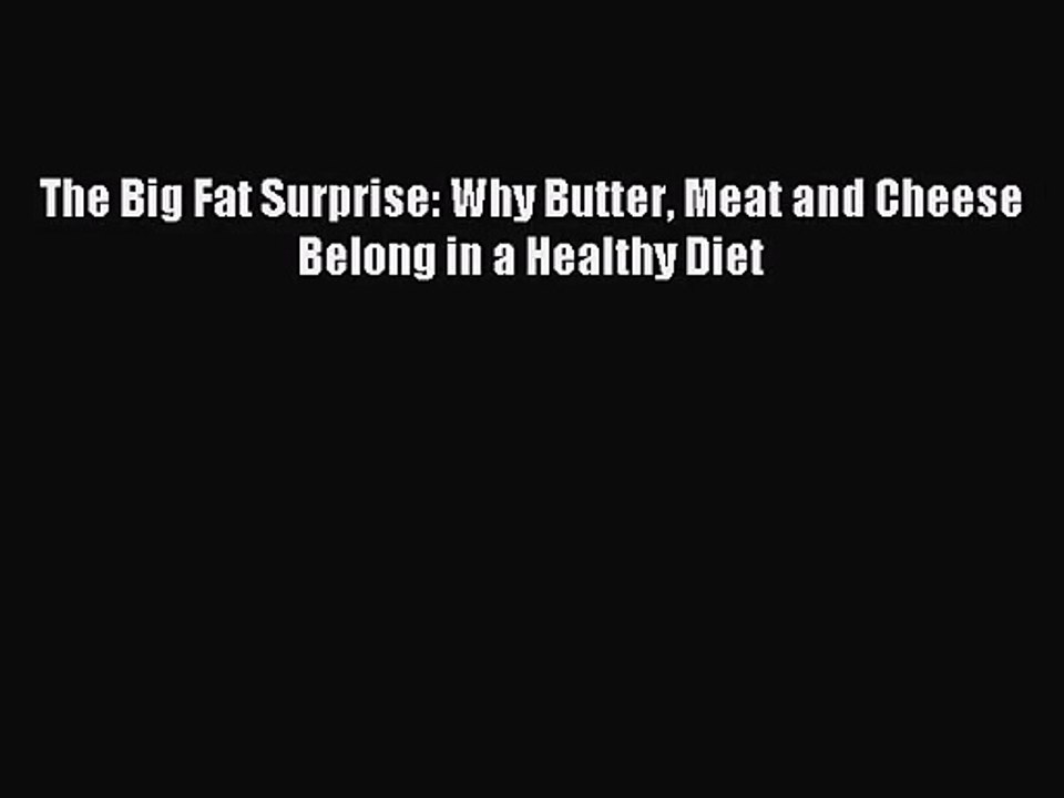 (PDF Download) The Big Fat Surprise: Why Butter Meat and Cheese Belong in a Healthy Diet PDF