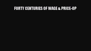 FORTY CENTURIES OF WAGE & PRICE-OP  Free Books