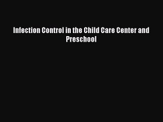 [PDF Download] Infection Control in the Child Care Center and Preschool [Read] Online