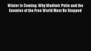 (PDF Download) Winter Is Coming: Why Vladimir Putin and the Enemies of the Free World Must