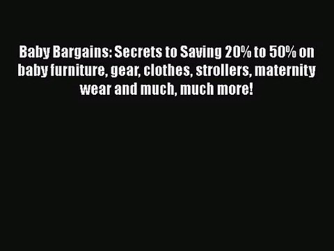 (PDF Download) Baby Bargains: Secrets to Saving 20% to 50% on baby furniture gear clothes strollers