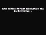 [PDF Download] Social Marketing For Public Health: Global Trends And Success Stories [Read]
