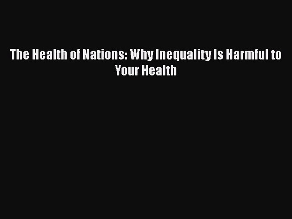 [PDF Download] The Health of Nations: Why Inequality Is Harmful to Your Health [Read] Full