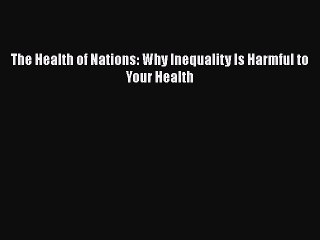 [PDF Download] The Health of Nations: Why Inequality Is Harmful to Your Health [Read] Full