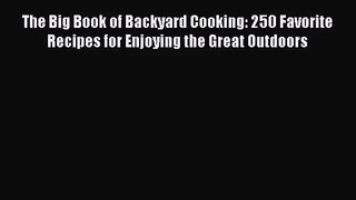 The Big Book of Backyard Cooking: 250 Favorite Recipes for Enjoying the Great Outdoors Read