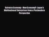Keiretsu Economy - New Economy?: Japan's Multinational Enterprises from a Postmodern Perspective