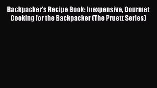Backpacker's Recipe Book: Inexpensive Gourmet Cooking for the Backpacker (The Pruett Series)