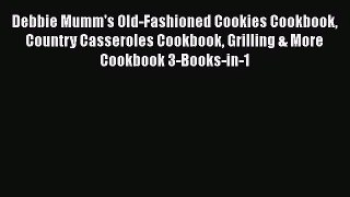 Debbie Mumm's Old-Fashioned Cookies Cookbook Country Casseroles Cookbook Grilling & More Cookbook