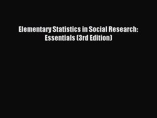 (PDF Download) Elementary Statistics in Social Research: Essentials (3rd Edition) PDF