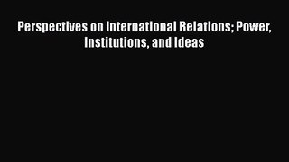 (PDF Download) Perspectives on International Relations Power Institutions and Ideas PDF