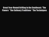 Great Year-Round Grilling in the Southeast: *The Flavors * The Culinary Traditions * The Techniques