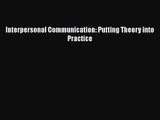 [PDF Download] Interpersonal Communication: Putting Theory into Practice [PDF] Full Ebook