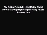 [PDF Download] The Putting Patients First Field Guide: Global Lessons in Designing and Implementing