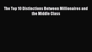 [PDF Download] The Top 10 Distinctions Between Millionaires and the Middle Class [Download]