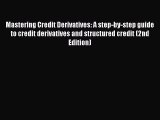 Mastering Credit Derivatives: A step-by-step guide to credit derivatives and structured credit