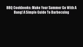 BBQ Cookbooks: Make Your Summer Go With A Bang! A Simple Guide To Barbecuing  Free Books