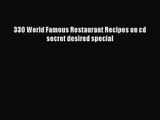 330 World Famous Restaurant Recipes on cd secret desired special  Read Online Book
